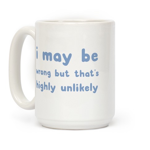 I May Be Wrong But That's Highly Unlikely Coffee Mug