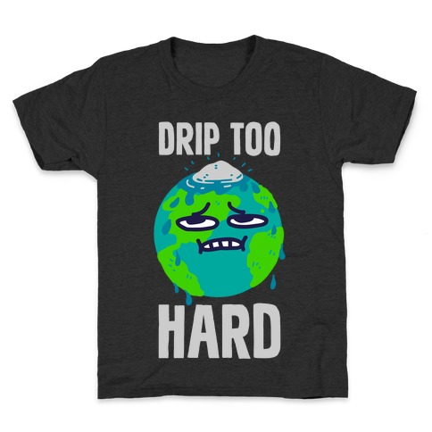 Drip Too Hard Kids T-Shirt