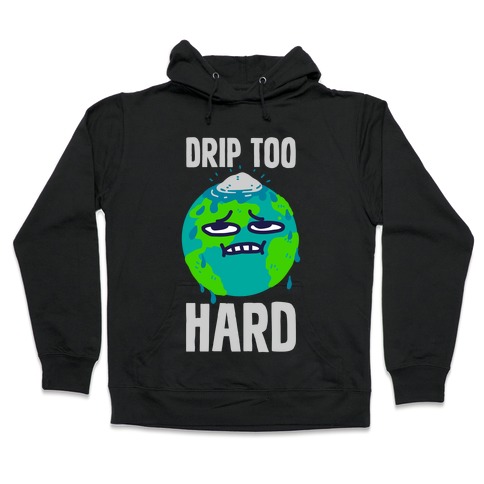 Drip Too Hard Hooded Sweatshirt