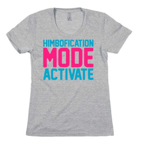 Himbofication Mode Activate Womens T-Shirt