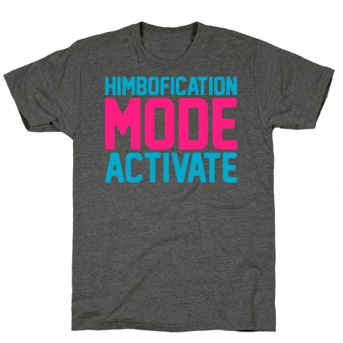 Himbofication Mode Activate T-Shirt