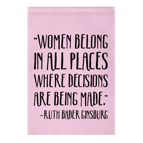 Women Belong In Places Where Decisions Are Being Made RBG Quote Garden Flag