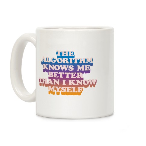 The Algorithm Knows Me Better Than I Know Myself Coffee Mug