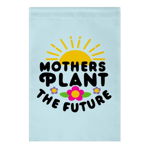 Mothers Plant The Future Garden Flag