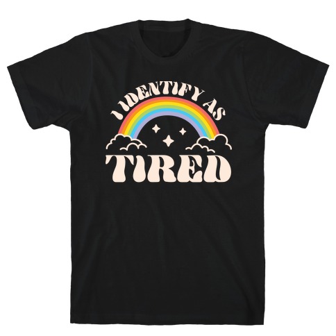 I Identify As Tired Rainbow T-Shirt