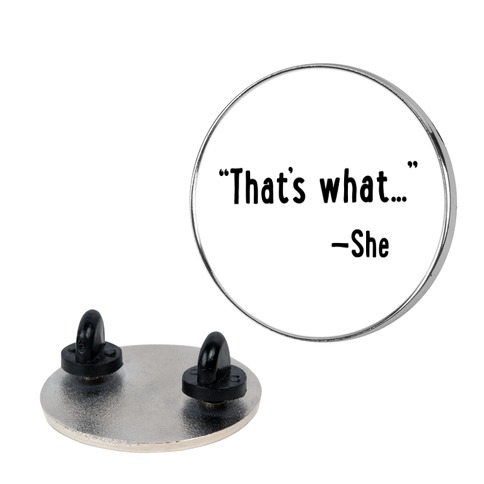 "That's What..." (She Said) Pin