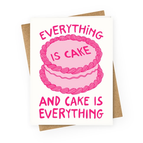 Everything Is Cake Greeting Card