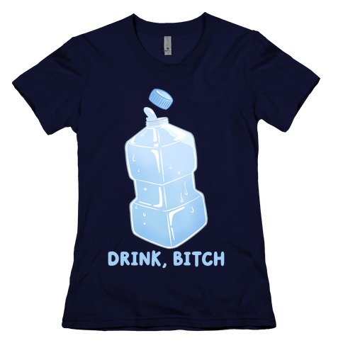 Drink, Bitch Womens T-Shirt