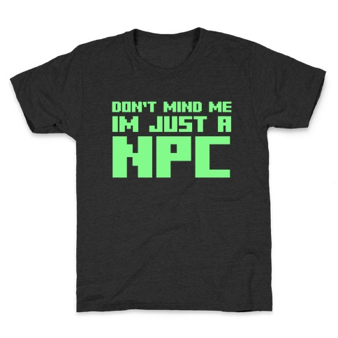 Don't Mind Me Im Just A Npc Kids T-Shirt
