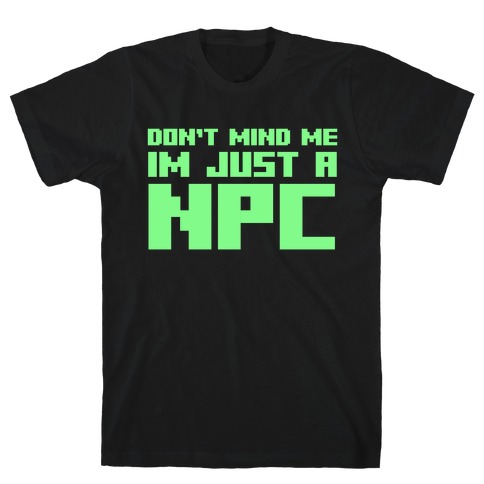 Don't Mind Me Im Just A Npc T-Shirt