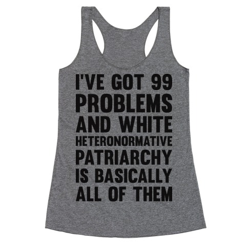 I've Got 99 Problems And White Heteronormative Patriarchy Is Basically All Of Them Racerback Tank Top