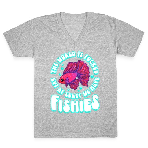 The World is F***ed But At Least We Have Fishies Betta Fish V-Neck Tee Shirt