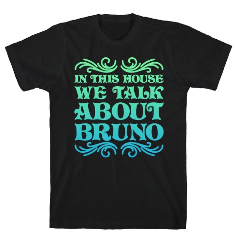 In This House We Talk About Bruno T-Shirt