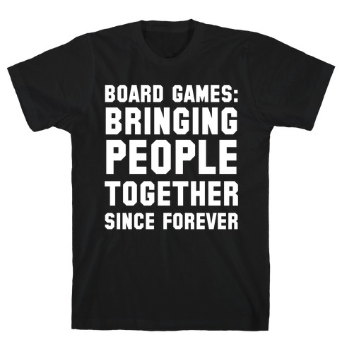 Board Games: Bringing People Together Since Forever T-Shirt