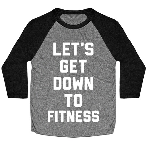 Let's Get Down To Fitness Baseball Tee