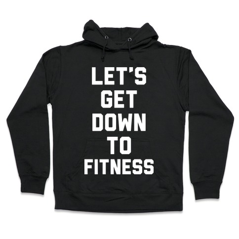 Let's Get Down To Fitness Hooded Sweatshirt