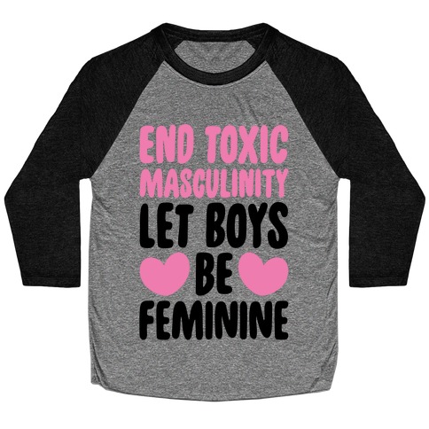 End Toxic Masculinity Let Boys Be Feminine Baseball Tee
