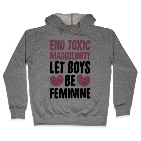 End Toxic Masculinity Let Boys Be Feminine Hooded Sweatshirt