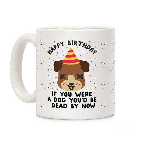 Happy Birthday If You Were a Dog Coffee Mug