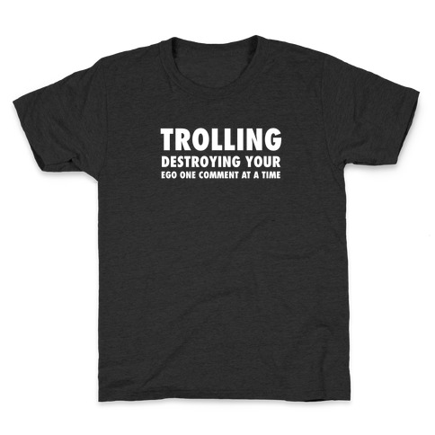 Trolling - Destroying Your Ego One Comment At A Time Kids T-Shirt