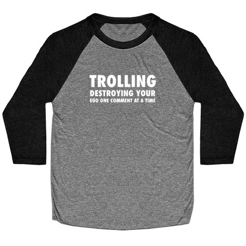 Trolling - Destroying Your Ego One Comment At A Time Baseball Tee