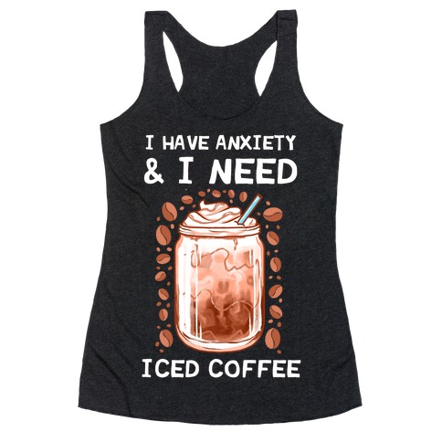 I Have Anxiety & I Need Iced Coffee Racerback Tank Top