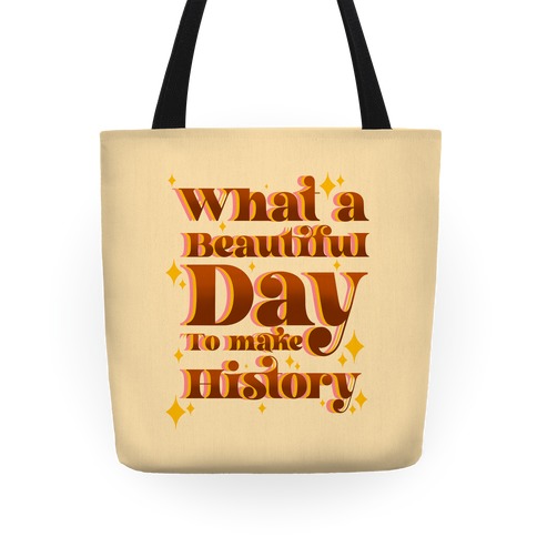What A Beautiful Day To Make History Tote