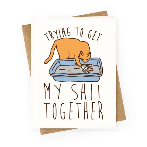 Trying To Get My Shit Together Greeting Card