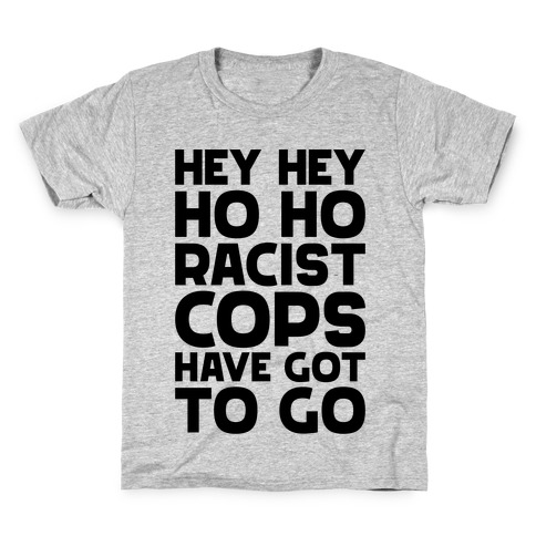 Hey Hey Ho Ho Racist Cops Have Got to Go Kids T-Shirt