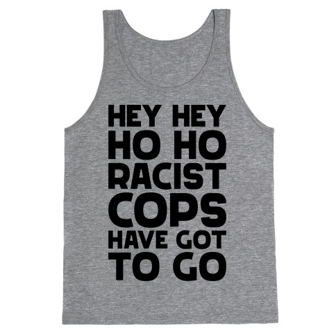 Hey Hey Ho Ho Racist Cops Have Got to Go Tank Top