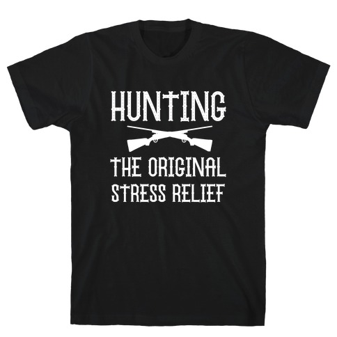 Hunting, The Original Stress Relief. T-Shirt