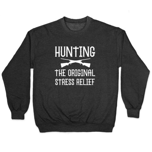 Hunting, The Original Stress Relief. Pullover
