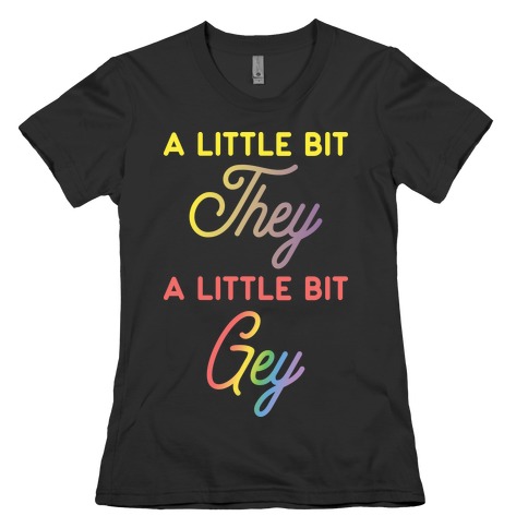 A Little Bit They, A Little Bit Gey Womens T-Shirt