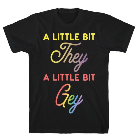 A Little Bit They, A Little Bit Gey T-Shirt
