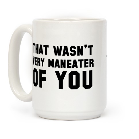 That Wasn't Very Maneater Of You Coffee Mug