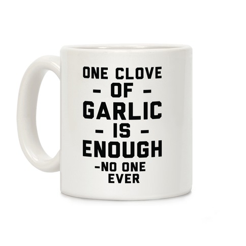One Clove of Garlic is Enough - No One Ever Coffee Mug