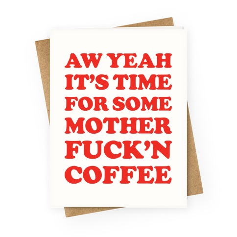 It's Time For Some Mother F***'n Coffee Greeting Card