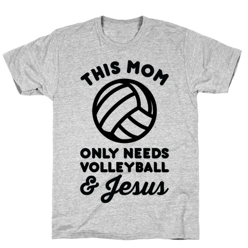 This Mom Only Needs Volleyball and Jesus T-Shirt