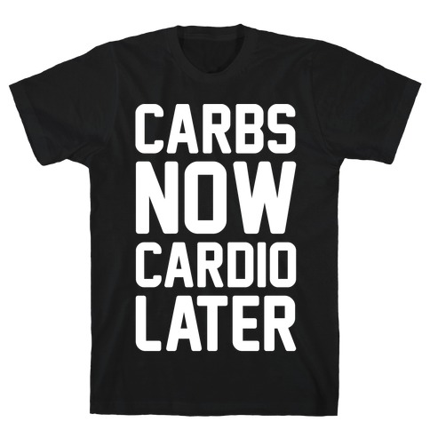 Carbs Now Cardio Later White Print T-Shirt
