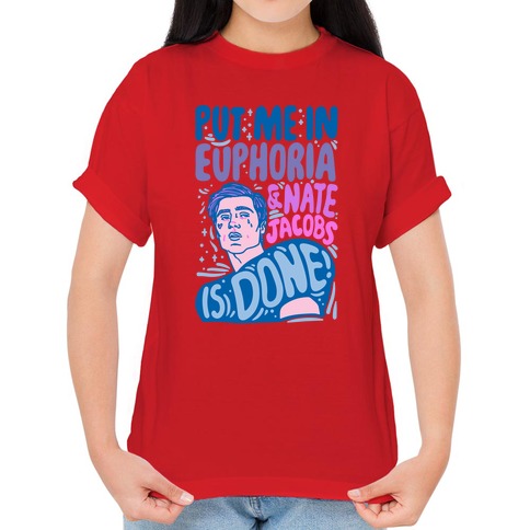 Put Me In Euphoria And Nate Jacobs Is Done Parody T-Shirts