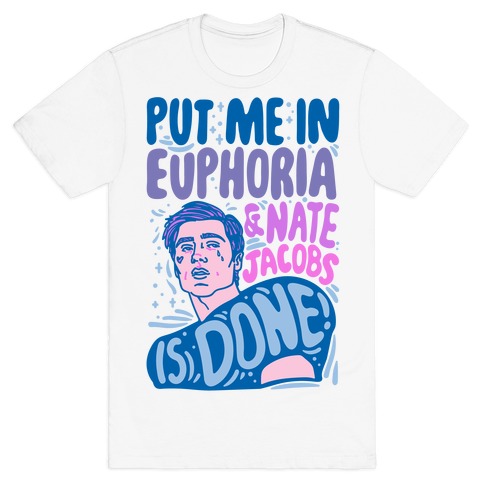Put Me In Euphoria And Nate Jacobs Is Done Parody T-Shirt