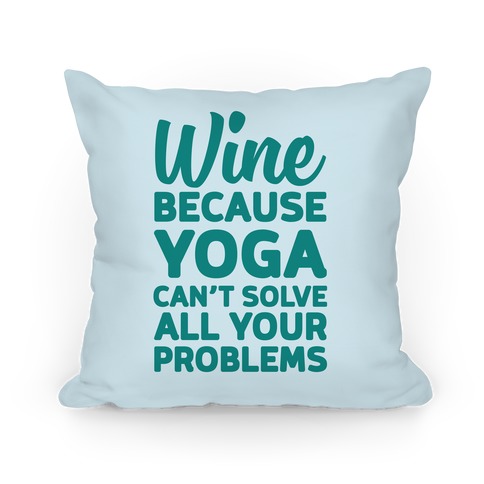 Wine Because Yoga Can't Solve All Your Problems Pillow