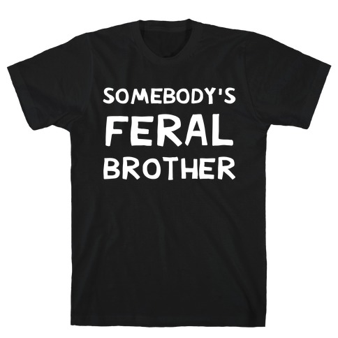 Somebody's Feral Brother T-Shirt