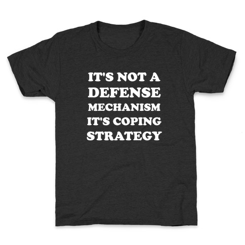 It's Not A Defense Mechanism, It's Coping Strategy. Kids T-Shirt