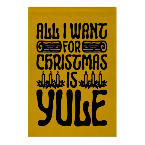 All I Want For Christmas is Yule Parody Garden Flag