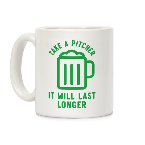 Take a Pitcher It Will Last Longer Coffee Mug