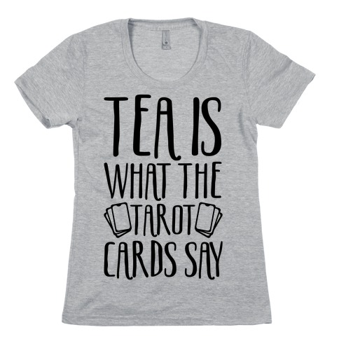 Tea Is What The Tarot Cards Say Womens T-Shirt
