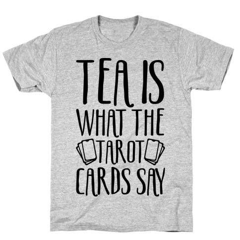 Tea Is What The Tarot Cards Say T-Shirt