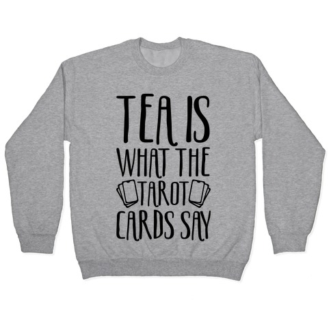 Tea Is What The Tarot Cards Say Pullover