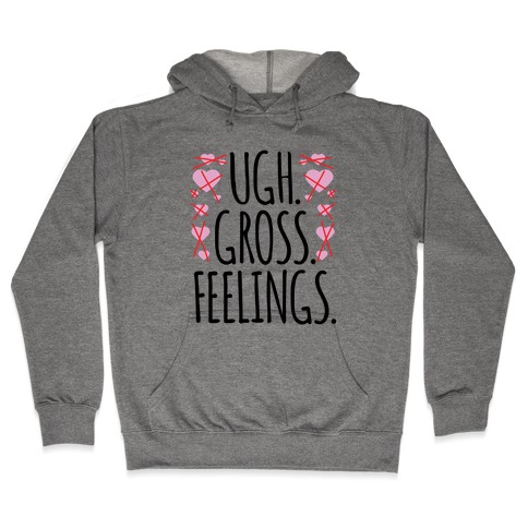 Ugh. Gross. Feelings. Hooded Sweatshirt